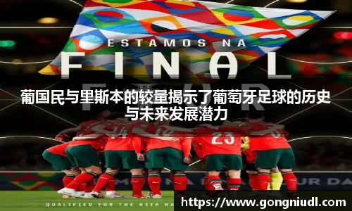 葡国民与里斯本的较量揭示了葡萄牙足球的历史与未来发展潜力